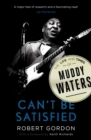 Image for Can&#39;t be satisfied: the life and times of Muddy Waters