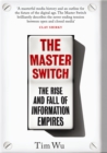 Image for The master switch: the rise and fall of information empires