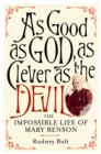 Image for As good as God, as clever as the devil: the impossible life of Mary Benson