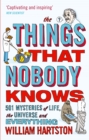 Image for The things that nobody knows: 501 mysteries of life, the universe and everything