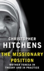 Image for The missionary position  : Mother Teresa in theory and in practice