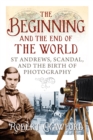 Image for The beginning and the end of the world: St Andrews, scandal and the birth of photography