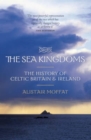 Image for The sea kingdoms: the story of Celtic Britain and Ireland