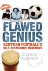 Image for Flawed Genius : Scottish Football&#39;s Self-Destructive Mavericks
