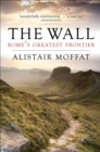 Image for The wall: Rome&#39;s greatest frontier