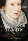 Image for An accidental tragedy: the life of Mary, Queen of Scots