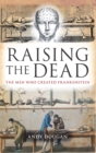 Image for Raising the dead: the men who created Frankenstein
