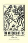 Image for The witches of Fife: witch-hunting in a Scottish shire, 1560-1710