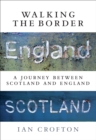 Image for Walking the border: a journey between Scotland and England