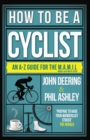 Image for How to be a cyclist: an A-Z guide for the M.A.M.I.L. (middle aged man in lycra)