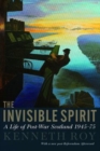 Image for The invisible spirit: a life of post-war Scotland 1945-75