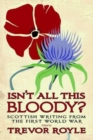 Image for Isn&#39;t all this bloody?: Scottish writing from the First World War