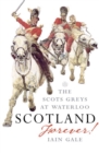 Image for Scotland forever: the Scots Greys at Waterloo