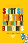 Image for Scottish history without the boring bits: a chronicle of the curious, the eccentric, the atrocious and the unlikely