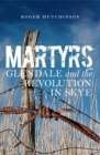 Image for Martyrs: Glendale and the revolution in Skye