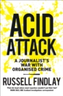 Image for Acid attack: a journalist&#39;s war with organised crime