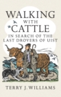 Image for Walking with cattle: in search of the last drovers of Uist