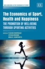 Image for The economics of sport, health and happiness  : the promotion of well-being through sporting activities