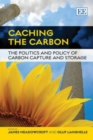 Image for Caching the carbon  : the politics and policy of carbon capture and storage