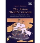 Image for The Asian Mediterranean  : port cities and trading networks in China, Japan and Southeast Asia, 13th-21st century