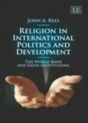 Image for Religion in international politics and development: the World Bank and faith institutions