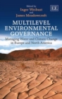 Image for Multilevel environmental governance  : managing water and climate change in Europe and North America