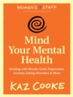 Image for Mind Your Mental Health: Dealing With Moods, Grief, Depression, Anxiety, Eating Disorders &amp; More