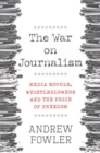 Image for The war on journalism  : media moguls, whistleblowers and the price of freedom