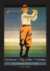 Image for Gentlemen only ladies forbidden  : the unwritten rules of golf