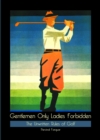 Image for Gentlemen only ladies forbidden: the unwritten rules of golf