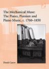 Image for The mechanical muse  : the piano, pianism and piano music, c.1760-1850