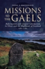 Image for Missions to the Gaels  : reformation and counter-reformation in Ulster and the Highlands and islands of Scotland, 1560-1760