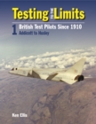 Image for Testing To The Limits Volume 1 : British Test Pilots, Addicott to Humble