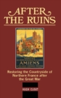 Image for After the ruins  : restoring the countryside of Northern France after the Great War