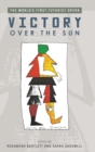 Image for Victory over the sun  : the world&#39;s first futurist opera