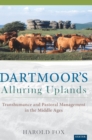 Image for Dartmoor&#39;s Alluring Uplands : Transhumance and Pastoral Management in the Middle Ages