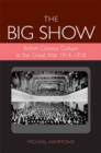 Image for The big show: British cinema culture in the Great War, 1914-1918