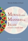 Image for Morals and Manners in Islam: A Guide to Islamic Adab