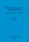 Image for The Archaeology of the Clay Tobacco Pipe : Pipes and kilns in the London region
