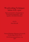 Image for Woodworking Techniques Before A.D.1500 : Papers presented to a Symposium at Greenwich in September, 1980, together with edited discussion