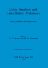 Image for Lithic Analysis and Later British Prehistory : Some problems and approaches