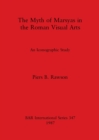 Image for The Myth of Marsyas in the Roman Visual Arts : An Iconographic Study