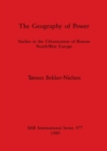 Image for The Geography of Power : Studies in the Urbanization of Roman North-West Europe