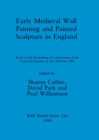 Image for Early medieval wall painting and painted sculpture in England : Based on the Proceedings of a Symposium at the Courtauld Institute of Art, February 1985