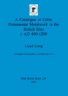 Image for A Catalogue of Celtic Ornamental Metalwork in the British Isles c A.D. 400-1200
