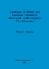 Image for Catalogue of British and European prehistoric metalwork in Birmingham City museums