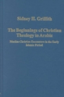 Image for The beginnings of Christian theology in Arabic  : Muslim-Christian encounters in the early Islamic period