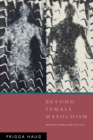 Image for Beyond Female Masochism : Memory-Work and Politics