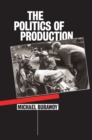 Image for The politics of production  : factory regimes under capitalism and socialism