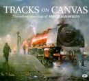 Image for Tracks on canvas  : the railway paintings of Philip D. Hawkins